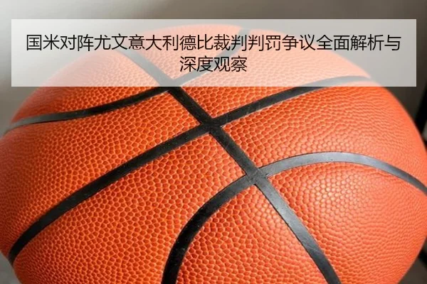 国米对阵尤文意大利德比裁判判罚争议全面解析与深度观察