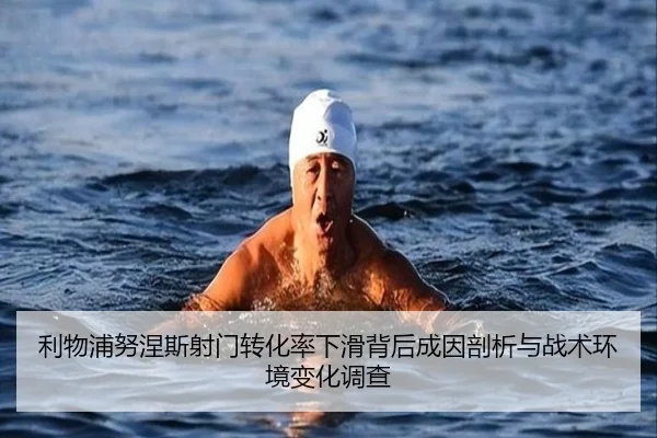 利物浦努涅斯射门转化率下滑背后成因剖析与战术环境变化调查
