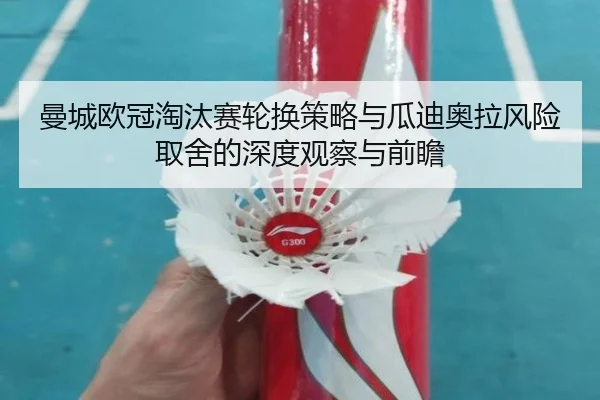 曼城欧冠淘汰赛轮换策略与瓜迪奥拉风险取舍的深度观察与前瞻