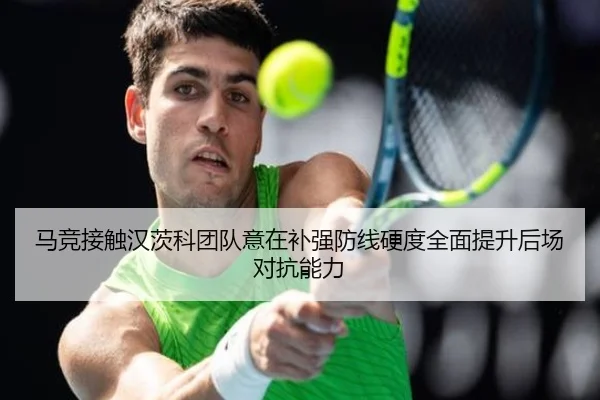 马竞接触汉茨科团队意在补强防线硬度全面提升后场对抗能力